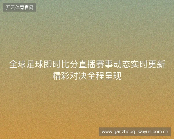 全球足球即时比分直播赛事动态实时更新精彩对决全程呈现