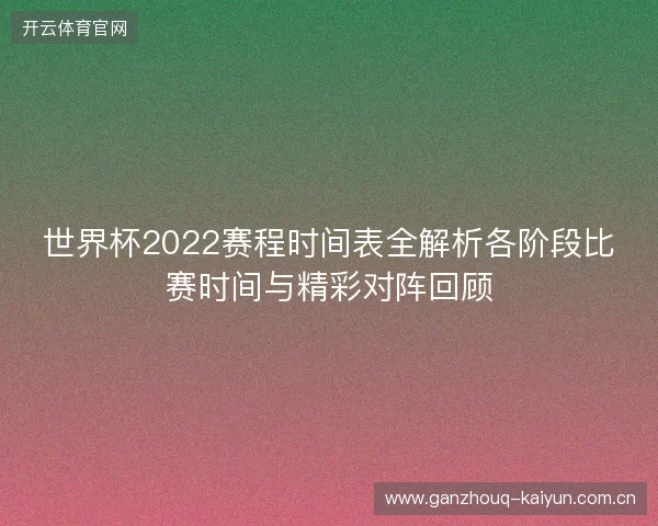 世界杯2022赛程时间表全解析各阶段比赛时间与精彩对阵回顾