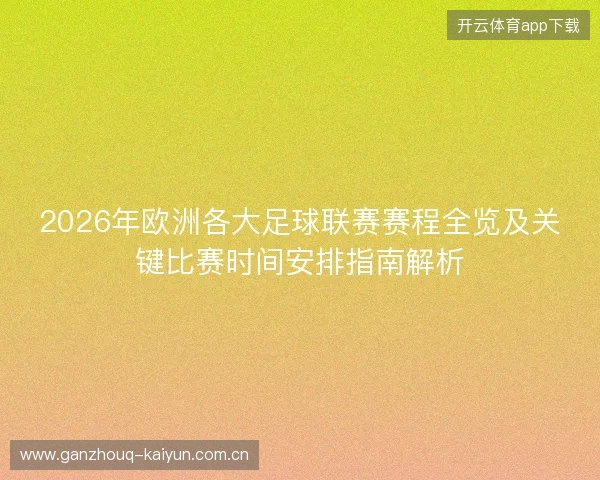2026年欧洲各大足球联赛赛程全览及关键比赛时间安排指南解析
